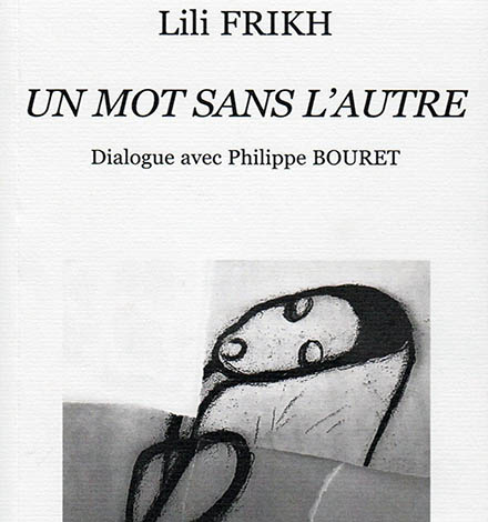 [Chronique] Lili FRIKH, Un mot sans l’autre, dialogue avec Philippe BOURET, par Jean Azarel